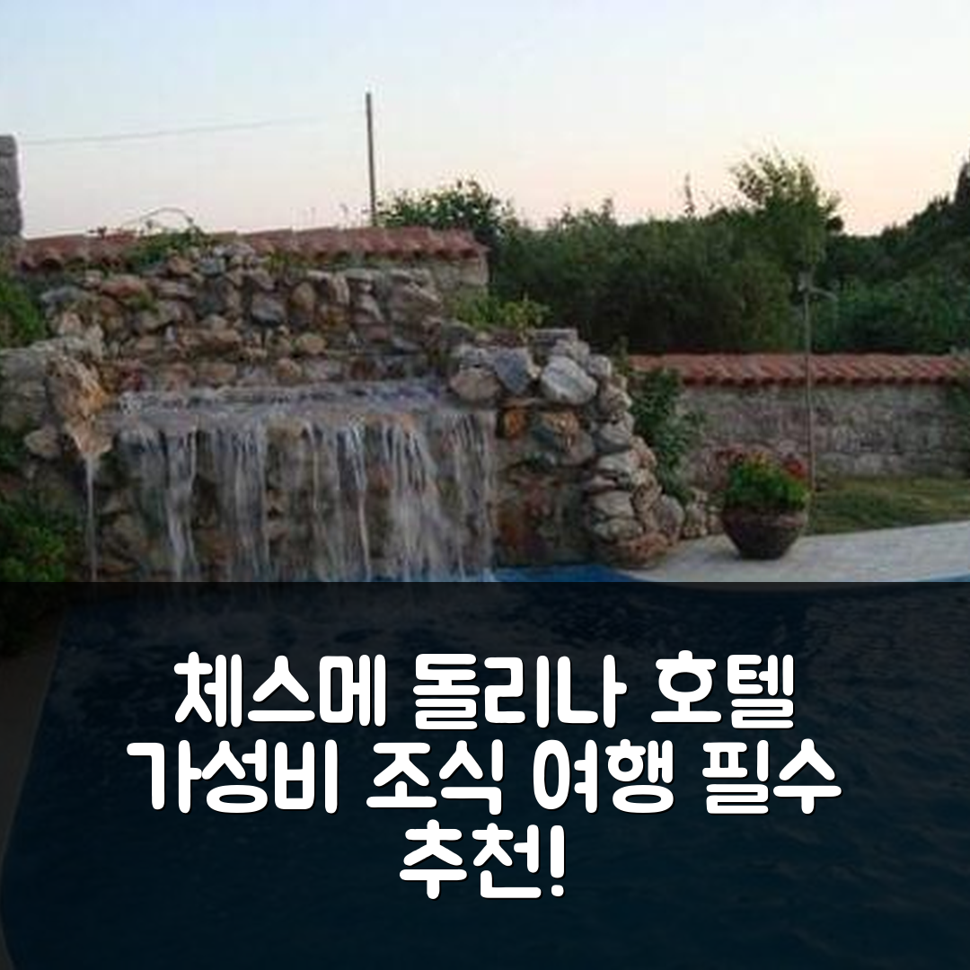 체스메 숙소 여행 호텔 추천 돌리나 호텔 | 가성비와 조식이 뛰어난 7가지 이유 및 위치 정보