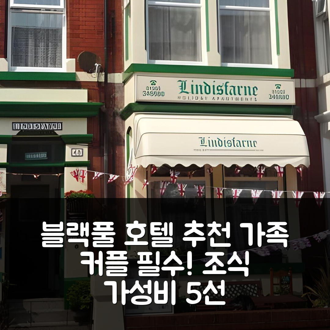 블랙풀 숙소 여행 호텔 추천 린디스판 홀리데이 아파트먼트 | 가족과 커플을 위한 조식과 가성비 좋은 5가지 이유