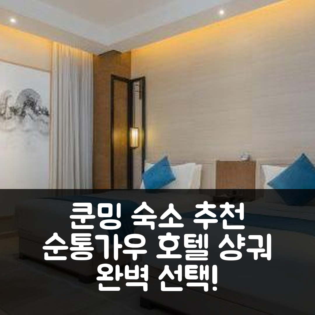 쿤밍 숙소 여행 호텔 추천 순통가우 샹궈 호텔 → 쿤밍 숙소 여행 호텔 추천 순통가우 샹궈 호텔